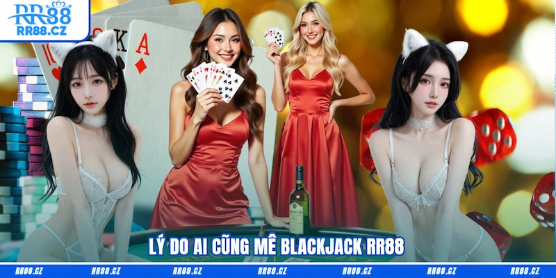 Lý do ai cũng mê Blackjack RR88