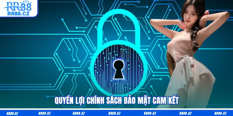 Quyền lợi chính sách bảo mật cam kết