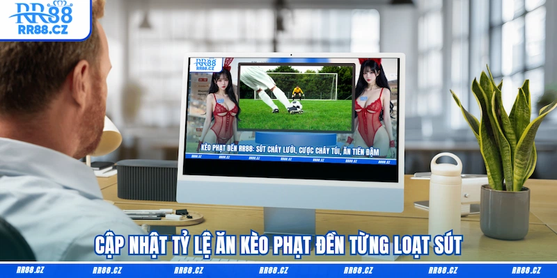 Cập nhật tỷ lệ ăn Kèo phạt đền từng loạt sút